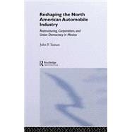 Reshaping the North American Automobile Industry: Restructuring, Corporatism and Union Democracy in Mexico