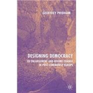 Designing Democracy EU Enlargement and Regime Change in Post-Communist Europe
