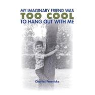 My Imaginary Friend Was Too Cool to Hang Out With Me