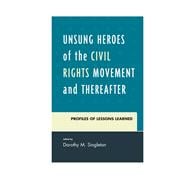 Unsung Heroes of the Civil Rights Movement and Thereafter  Profiles of Lessons Learned