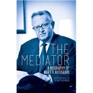 The Mediator A Biography of Martti Ahtisaari