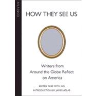 How They See Us : Writers from Around the Globe Reflect on America