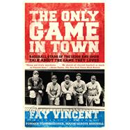 The Only Game in Town Baseball Stars of the 1930s and 1940s Talk About the Game They Loved