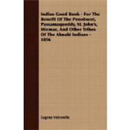 Indian Good Book - for the Benefit of the Penobscot, Passamaquoddy, St John's, Micmac, and Other Tribes of the Abnaki Indians - 1856