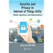 Security and Privacy in Internet of Things (IoTs): Models, Algorithms, and Implementations