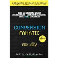 Conversion Fanatic: How To Double Your Customers, Sales and Profits With A/B Testing