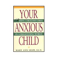 Your Anxious Child Raising a Healthy Child in a Frightening World
