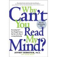 Why Can't You Read My Mind? : Overcoming the 9 Toxic Thought Patterns that Get in the Way of a Loving Relationship