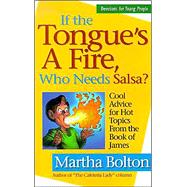 If the Tongue's a Fire, Who Needs Salsa? : Cool Advice for Hot Topics from the Book of James