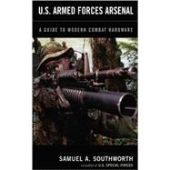 U.S. Armed Forces Arsenal A Guide To Modern Combat Hardware