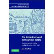 The Reconstruction of the Church of Ireland: Bishop Bramhall and the Laudian Reforms, 1633â€“1641