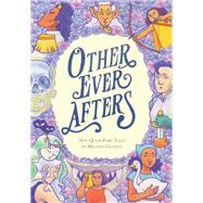 Other Ever Afters New Queer Fairy Tales (A Graphic Novel)