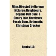 Films Directed by Norman Mclaren : Neighbours, Begone Dull Care, a Chairy Tale, Narcissus, Pas de Deux, Rythmetic, Christmas Cracker