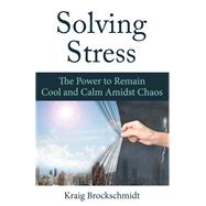 Solving Stress The Power to Remain Cool and Calm Amidst Chaos