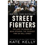 Street Fighters : The Last 72 Hours of Bear Sterns, the Toughest Firm on Wall Street