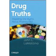 Drug Truths Dispelling the Myths About Pharma R & D