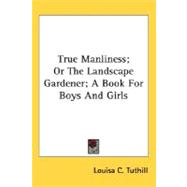 True Manliness, Or The Landscape Gardener: A Book For Boys And Girls