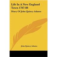 Life in a New England Town 1787-88 : Diary of John Quincy Adams