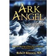 Ark Angel Manifesto Becoming a Messenger of Hope, Peace, And Deliverance in a Turbulent World
