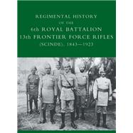 Regimental History of the 6th Royal Battalion 13th Frontier Force Rifles (Scinde), 1843–1923