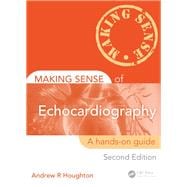 Making Sense of Echocardiography: A Hands-on Guide, Second Edition