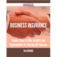 Business Insurance: Simple Steps to Win, Insights and Opportunities for Maxing Out Success