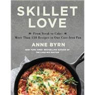 Skillet Love From Steak to Cake: More Than 150 Recipes in One Cast-Iron Pan