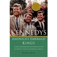 The Kennedys: America's Emerald Kings A Five-Generation History of the Ultimate Irish-Catholic Family