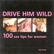 Drive Him Wild 100 Sex Tips for Women