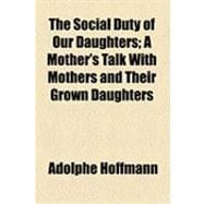 The Social Duty of Our Daughters: A Mother's Talk With Mothers and Their Grown Daughters