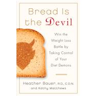 Bread Is the Devil Win the Weight Loss Battle by Taking Control of Your Diet Demons