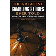 The Greatest Gambling Stories Ever Told; Thirty-One Unforgettable Tales of Risk and Reward