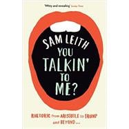 You Talkin' To Me?: Rhetoric from Aristotle to Trump and Beyond