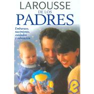 Larousse de los padres/ Larousse For Parents: Embarazo, Nacimiento, Cuidados Y Educacion/ Pregnancy, Birth, Care and Education