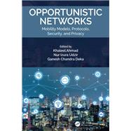 Opportunistic Networks: Mobility Models, Protocols, Security, and Privacy