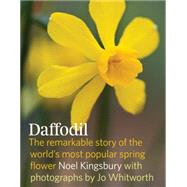 Daffodil: The Remarkable Story of the World's Most Popular Spring Flower