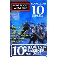 10 Wildwest-Klassiker Mai 2022:Glorreiche Western Sammelband 10 Romane