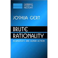 Brute Rationality: Normativity and Human Action