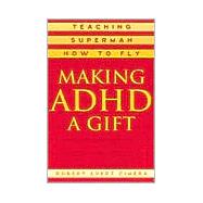 Making ADHD a Gift Teaching Superman How to Fly