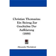 Christian Thomasius : Ein Beitrag Zur Geschichte der Aufklarung (1888)