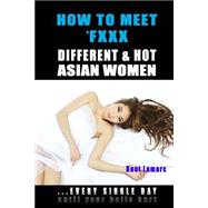 How to Meet & Fxxx Different & Hot Asian Women