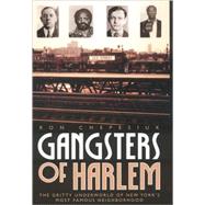 Gangsters of Harlem : The Gritty Underworld of New York's Most Famous Neighborhood