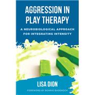 Aggression in Play Therapy A Neurobiological Approach for Integrating Intensity
