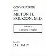 Conversations with Milton H. Erickson Vol. 2 : Changing Couples