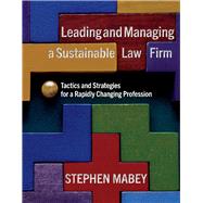 Leading and Managing a Sustainable Law Firm Tactics and Strategies for a Rapidly Changing Profession