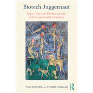 Biotech Juggernaut: Hope, Hype, and Hidden Agendas of Entrepreneurial BioScience