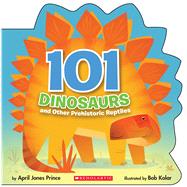 101 Dinosaurs: And Other Prehistoric Reptiles And Other Prehistoric Reptiles