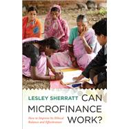 Can Microfinance Work? How to Improve Its Ethical Balance and Effectiveness