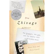 The Zhivago Affair The Kremlin, the CIA, and the Battle Over a Forbidden Book
