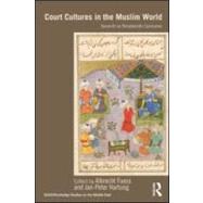 Court Cultures in the Muslim World: Seventh to Nineteenth Centuries